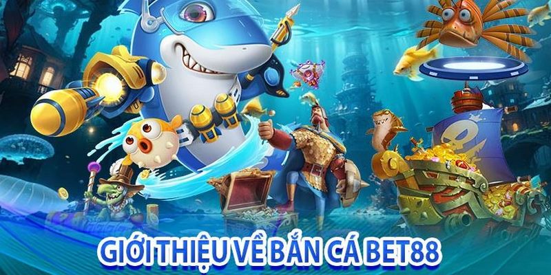 Khái quát thông tin về game bắn cá tại Bet88